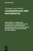 Sammlung Systematisch Geordneter Und Synthetisch Aufgelöseter Geometrischer Aufgaben, Bloß Betreffend Constructionen Auf Der Ebene: Enthaltend Die Geo 3111201635 Book Cover