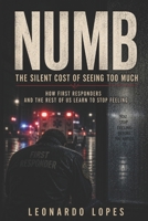 NUMB: THE SILENT COST OF SEEING TOO MUCH: HOW FIRST RESPONDERS AND THE REST OF US LEARN TO STOP FEELING B0GZHVZLGV Book Cover