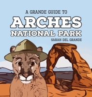 Arches National Park: A Grande Guide 1959468014 Book Cover