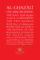 Al-Ghazali on Disciplining the Soul and on Breaking the Two Desires: Books XXII and XXIII of the Revival of the Religious Sciences 191114135X Book Cover
