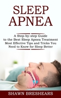 Sleep Apnea: A Step-by-step Guide to the Best Sleep Apnea Treatment 199026834X Book Cover