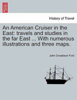 An American Cruiser in the East: travels and studies in the far East ... With numerous illustrations and three maps. 1241490600 Book Cover
