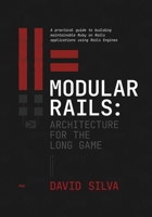 Modular Rails: Architecture for the Long Game: A practical guide to building maintainable Ruby on Rails applications using Rails Engines 1066649405 Book Cover