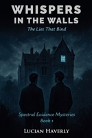 Whispers in the Walls: The Lies That Bind (Spectral Evidence Mysteries) B0FN725NCB Book Cover