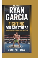 RYAN GARCIA: Fighting for Greatness From Amateur Champion to Global Icon B0DSG3ZXT6 Book Cover