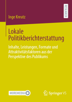 Lokale Politikberichterstattung: Inhalte, Leistungen, Formate und Attraktivitätsfaktoren aus der Perspektive des Publikums 3658432772 Book Cover