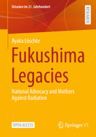 Fukushima Legacies: National Advocacy and Mothers Against Radiation (Ostasien im 21. Jahrhundert) 3658496541 Book Cover