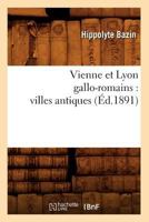 Vienne Et Lyon Gallo-Romains: Villes Antiques (A0/00d.1891) 201263155X Book Cover