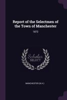 Report of the Selectmen of the Town of Manchester: 1872 1378190203 Book Cover