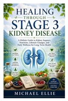 Healing Through Stage 3 Kidney Disease: A Holistic Guide to Kidney Support, Nutrition, Lifestyle Changes, and Daily Wellness for Long-Term Health B0H1YYCNG2 Book Cover
