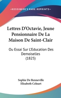 Lettres D'Octavie, Jeune Pensionnaire De La Maison De Saint-Clair: Ou Essai Sur L'Education Des Demoiselles (1825) 1141983672 Book Cover