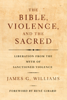 The Bible, Violence, and the Sacred: Liberation from the Myth of Sanctioned Violence 006069453X Book Cover