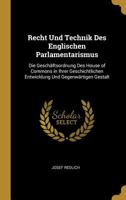 Recht Und Technik Des Englischen Parlamentarismus: Die Gesch�ftsordnung Des House of Commons in Ihrer Geschichtlichen Entwicklung Und Gegenw�rtigen Gestalt 101743512X Book Cover