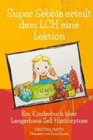 Super Sebbie erteilt dem LCH eine Lektion: Ein Kinderbuch über Langerhans-Zell-Histiozytose B09GJKKWTF Book Cover