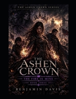 The Ashen Crown: The Fire Is Mine (The Ashen Crown Series) B0HJJT3YG6 Book Cover