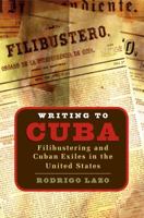 Writing to Cuba: Filibustering and Cuban Exiles in the United States 0807855944 Book Cover