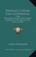 Denifle's Luther Und Luthertum: Vom Allgemeinwissenschaftlichen Standpunkt Aus Beleuchtet Durch (1904) 1160423660 Book Cover