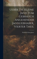 Ueber Die Kleine Jagd Zum Gebrauch Angehender Jagdliebhaber, Vierter Theil 1020728884 Book Cover