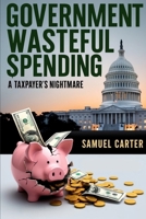 Government Wasteful Spending: A Taxpayer’s Nightmare B0DPL4W17B Book Cover