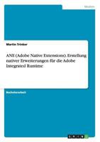 ANE (Adobe Native Extensions). Erstellung nativer Erweiterungen f�r die Adobe Integrated Runtime 3656434301 Book Cover