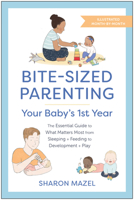 Bite-Sized Parenting: Your Baby's First Year: The Essential Guide to What Matters Most, from Sleeping and Feeding to Development and Play, in an Illustrated Month-by-Month Format 1637742657 Book Cover