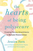 The HEARTS of Being Polysecure: Creating Secure Attachments in Multiple Relationships 1990869211 Book Cover