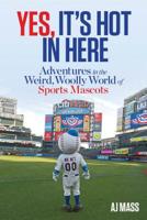 Yes, It's Hot in Here: Adventures in the Weird, Woolly World of Sports Mascots 162336003X Book Cover