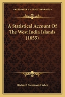 A Statistical Account of the West India Islands: Together with General Descriptions of the Bermudas, Bay Islands, and Belize, and the Guayana Colonies 1018640576 Book Cover