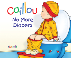 Caillou, No More Diapers (board book edition): Potty Training Series, STEP 2 2894508409 Book Cover