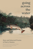 Going Across the Water: New and Selected Poems of Harry Humes 0804012679 Book Cover