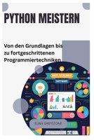 Python meistern: Von den Grundlagen bis zu fortgeschrittenen Programmiertechniken (German Edition) B0FNJNYWV8 Book Cover
