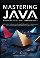 Mastering Java for Interviews and Performance: A Complete Guide to Java Coding Challenges, JVM Optimization, and Real-World Projects for Intermediate Developers B0G6G29YP3 Book Cover