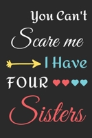 You Can't Scare Me I Have Four Sisters: lined notebook, funny gift for Brothers 1710191147 Book Cover