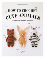 How to Crochet Cute Animals: A Step-By-Step Guide with 15 Patterns 1915751462 Book Cover