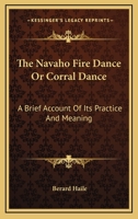 The Navaho Fire Dance Or Corral Dance: A Brief Account Of Its Practice And Meaning 1168841208 Book Cover