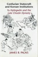 Confucian Statecraft and Korean Institutions: Yu Hyongwon and the Late Choson Dynasty (Korean Studies of the Henry M. Jackson School of International Studies) 0295974559 Book Cover