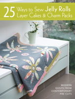 25 Ways to Sew Jelly Rolls, Layer Cakes and Charm Packs: Modern quilt projects from contemporary pre-cuts 1446302938 Book Cover