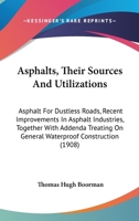 Asphalts, Their Sources and Utilizations, 1914 Road Ed., Containing Five New Chapters on Modern Road Construction 1360438610 Book Cover