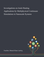 Investigations on Joule Heating Applications by Multiphysical Continuum Simulations in Nanoscale Systems 1013280849 Book Cover