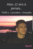 Alex, 17 ans à jamais...: TOME 1 : L'accident - l'enquête (French Edition) B0GJPXD866 Book Cover