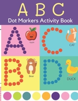 Dot Markers Activity Book: ABC Dot Markers Coloring Book Preschool, Kindergarten, Girls, Boys Ages 1-3, 2-4, 3-5, Baby, Toddler B0916QV3GS Book Cover