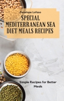 Special Mediterranean Sea Diet Meals Recipes: Simple Recipes for Better Meals 1802774750 Book Cover