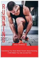 Running: Everything You Have Never Known About Running. It Will Make You Get Up and Run 1792911297 Book Cover