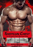 Shotgun Chest: The Ultimate Chest Blasting Guide 1533124051 Book Cover