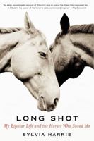 Long Shot: My Bipolar Life and the Horses Who Saved Me 0061714410 Book Cover