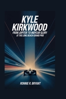 Kyle Kirkwood: From Jupiter to IndyCar Glory at the Long Beach Grand Prix B0GY99VVG6 Book Cover