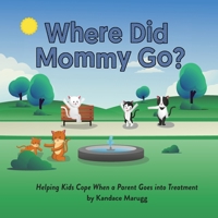 Where Did Mommy Go?: Helping Kids Cope When a Parent Goes into Treatment 099803178X Book Cover