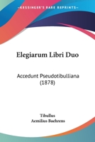 Elegiarum Libri Duo: Accedunt Pseudotibulliana 1104121603 Book Cover