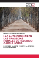 Las antiheroínas en las tragedias rurales de Federico García Lorca: Bodas de sangre, Yerma y La casa de Bernarda Alba 6200383405 Book Cover