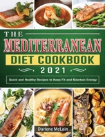 The Mediterranean Diet Cookbook 2021: Quick and Healthy Recipes to Keep Fit and Maintain Energy 1802441077 Book Cover